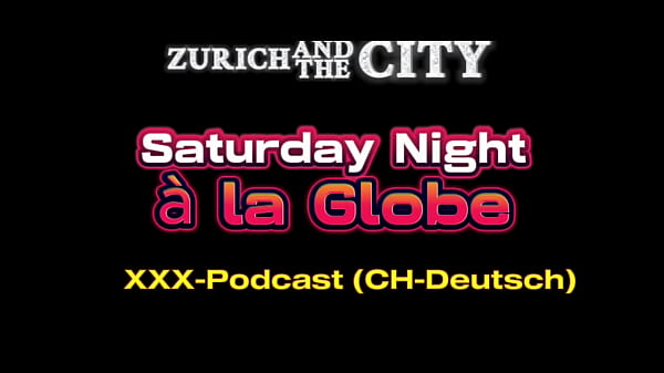 Saturday Night &agrave_ la GLOBE &ndash_ xxx podcast (in CH German)